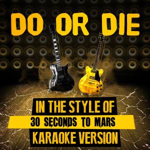 ดาวน์โหลดและฟังเพลง Do or Die (In the Style of 30 Seconds to Mars) [Karaoke Version] (其他|In the Style of 30 Seconds to Mars|Karaoke Version) พร้อมเนื้อเพลงจาก Ameritz Tracks Planet