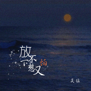 Dengarkan 放不下想又怕 (伴奏) lagu dari 吴猛 dengan lirik