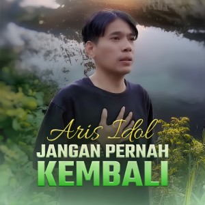 收听Aris Idol的JANGAN PERNAH KEMBALI歌词歌曲
