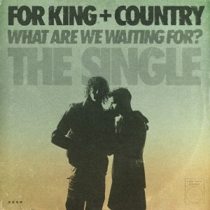 For King & Country的專輯What Are We Waiting For? (The Single)