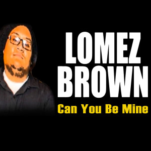 ดาวน์โหลดและฟังเพลง Can You Be Mine พร้อมเนื้อเพลงจาก Lomez Brown