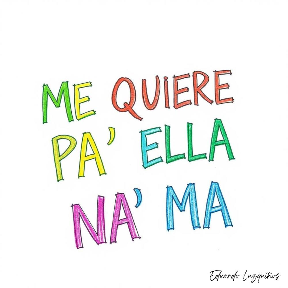 ME QUIERE PA’ ELLA NA’ MA