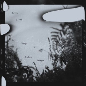 Dengarkan A Heap Of Broken Images lagu dari Kevin Lloyd dengan lirik