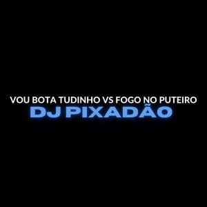 收听Dj Pixadão的Vou Bota Tudinho Vs Fogo no Puteiro (Explicit)歌词歌曲