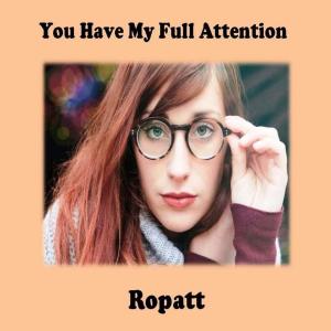 收听Ropatt的You Have My Full Attention歌词歌曲