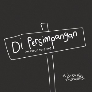 Album DI PERSIMPANGAN (Acoustic Version) oleh Edcoustic