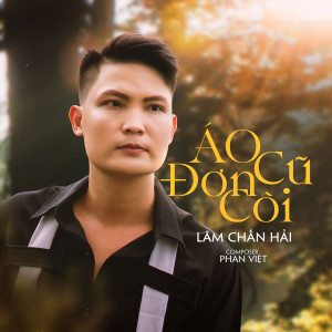 Listen to Áo Cũ Đơn Côi song with lyrics from Lâm Chấn Hải