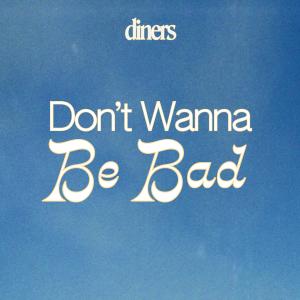 Diners的專輯Don’t Wanna Be Bad