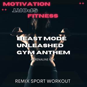 Motivation Sport Fitness的專輯Beast Mode Unleashed Gym Anthem (Adrenaline Mix)