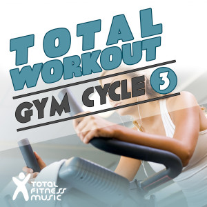Total Fitness Music的專輯Total Workout : Gym Cycle 3 Ideal For Exercise Bikes, Spinning and Indoor Cycling