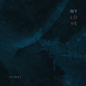ดาวน์โหลดและฟังเพลง My Love พร้อมเนื้อเพลงจาก Otious