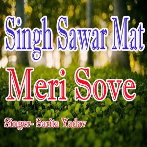 Listen to Singh Sawar Mat Meri Sove song with lyrics from Sarita Yadav