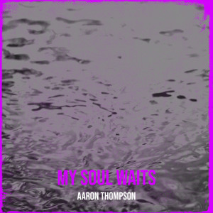收听Aaron Thompson的My Soul Waits歌词歌曲