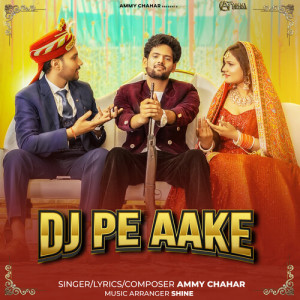 Listen to DJ Pe Aake song with lyrics from Ammy Chahar