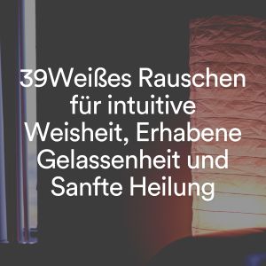 Album 39Weißes Rauschen für intuitive Weisheit, Erhabene Gelassenheit und Sanfte Heilung from 