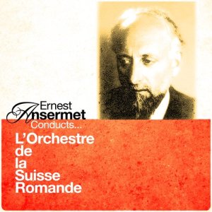 LOrchestre de la Suisse Romande的專輯Ernest Ansermet Conducts... L’Orchestre de la Suisse Romande (Digitally Remastered)