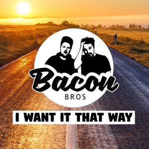 อัลบัม I Want It That Way (House Version) ศิลปิน Bacon Bros