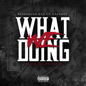 收听Rubbaband Red的What We Doing (Explicit)歌词歌曲