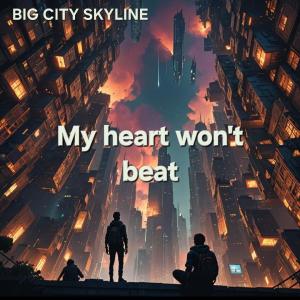 收聽BIG CITY SKYLINE的My heart won't beat歌詞歌曲