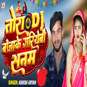 Listen to Tora Dj Baja Ke Gariyebo Sanam song with lyrics from ASHISH ARYAN