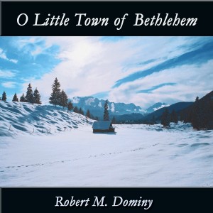 ดาวน์โหลดและฟังเพลง O Little Town of Bethlehem พร้อมเนื้อเพลงจาก Robert M. Dominy