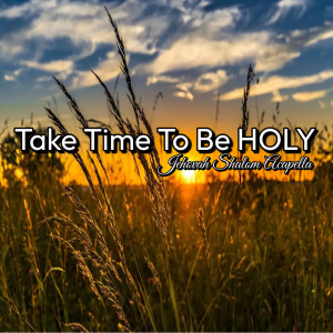 JEHOVAH SHALOM ACAPELLA的專輯Take Time to Be Holy
