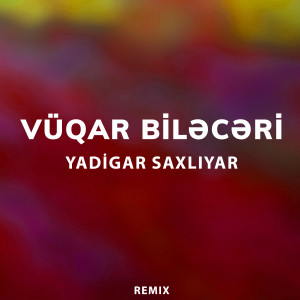 Album Yadigar Saxlıyar (Remix) from Vüqar Biləcəri