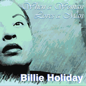 Dengarkan lagu When a Woman Loves a Man nyanyian Billie Holiday dengan lirik