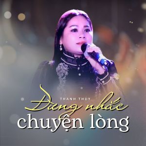 Listen to Đừng Nhắc Chuyện Lòng song with lyrics from Thanh Thủy