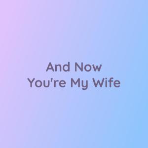收聽Songlorious的And Now You're My Wife歌詞歌曲