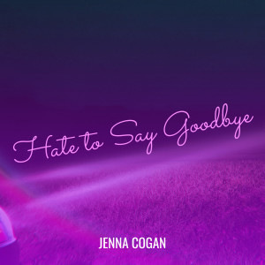 收听Jenna Cogan的Hate to Say Goodbye歌词歌曲