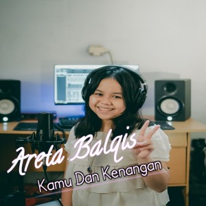 Dengarkan lagu Kamu Dan Kenangan nyanyian Areta Balqis dengan lirik