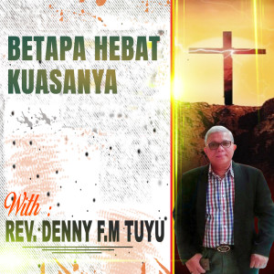收聽Rev. Denny F.M Tuyu的Betapa Hebat KuasaNya歌詞歌曲