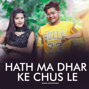Listen to Hath Ma Dhar Ke Chus Le song with lyrics from Kishan Yadav