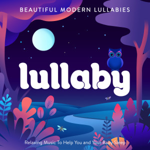 Lullaby - Beautiful Modern Lullabies - Relaxing Music To Help You and Your Baby Sleep