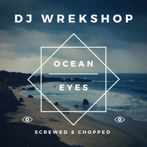 Dengarkan Ocean Eyes (Screwed & Chopped) lagu dari DJ Wrekshop dengan lirik