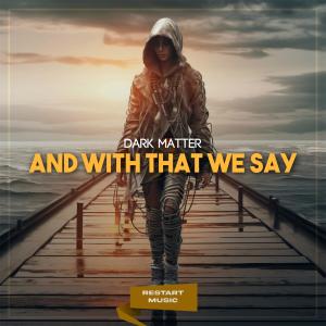 Album And With That We Say from Dark Matter
