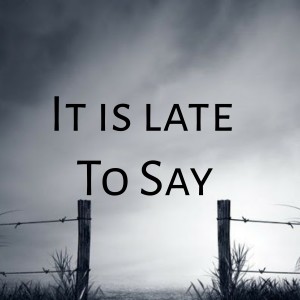 Dengarkan lagu It Is Late To Say nyanyian Kene Mete dengan lirik