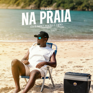 收聽Rodrip的Na Praia - Gelo no Meu Copo歌詞歌曲