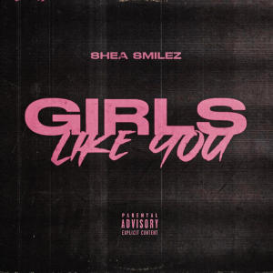 ดาวน์โหลดและฟังเพลง Girls Like You พร้อมเนื้อเพลงจาก Shea Smilez