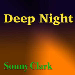 Dengarkan Deep Night lagu dari Sonny Clark dengan lirik