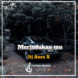 DJ AURA X的专辑Merindukan Mu (Remix)