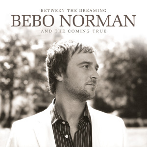 Bebo Norman的專輯Between The Dreaming And The Coming True
