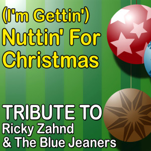 (I'm Gettin') Nuttin' For Christmas (Tribute to Ricky Zahnd & The Blue Jeaners)