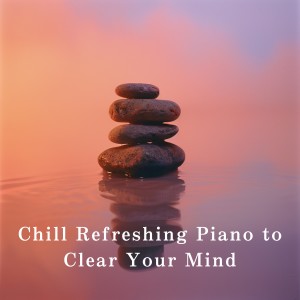 Album Chill Refreshing Piano to Clear Your Mind oleh Relaxing BGM Project