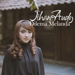 Dengarkan Dilema Melanda lagu dari Jihan Audy dengan lirik