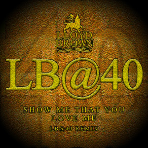 Lloyd Brown的專輯Show Me That You Love Me (LB@40 Remix)