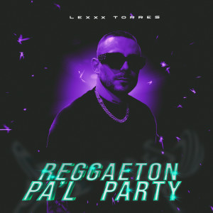 Lexxx Torres的專輯Reggaeton Pa´l Party