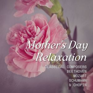 Chopin----[replace by 16381]的專輯Mother's Day Relaxation: Classical Composers Beethoven, Mozart, Schumann, & Chopin