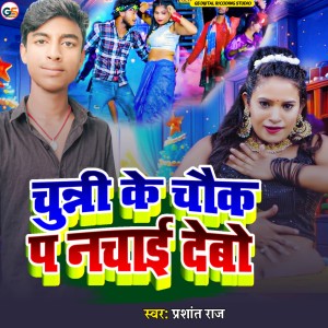 Listen to Chunni Ke Cauk P Nachai Debo song with lyrics from Prashant Raj